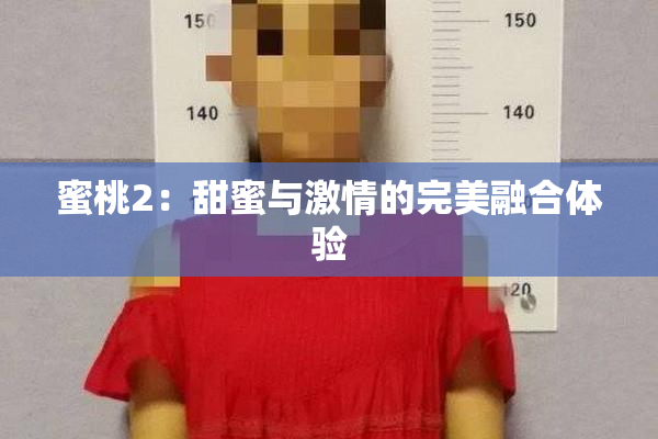 蜜桃2：甜蜜与激情的完美融合体验