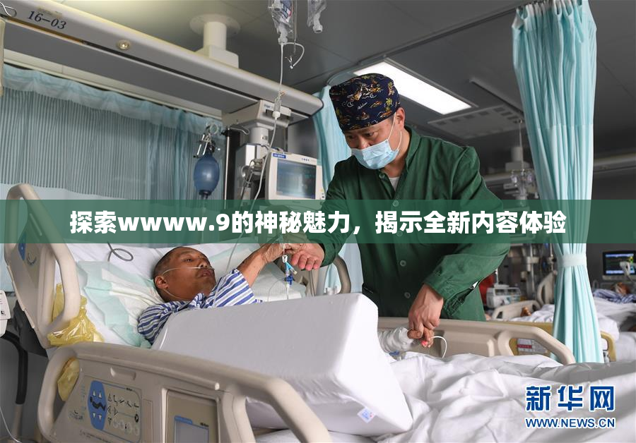 探索wwww.9的神秘魅力，揭示全新内容体验