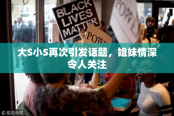 大S小S再次引发话题，姐妹情深令人关注
