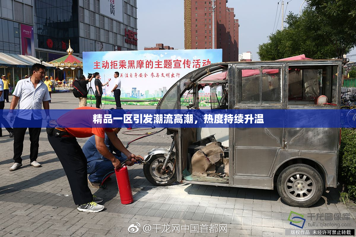 精品一区引发潮流高潮，热度持续升温