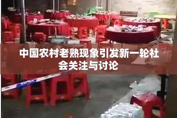 中国农村老熟现象引发新一轮社会关注与讨论