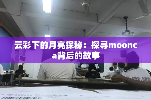 云彩下的月亮探秘：探寻moonca背后的故事