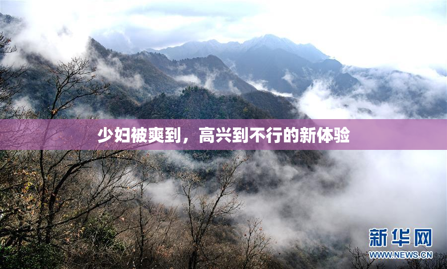 少妇被爽到，高兴到不行的新体验