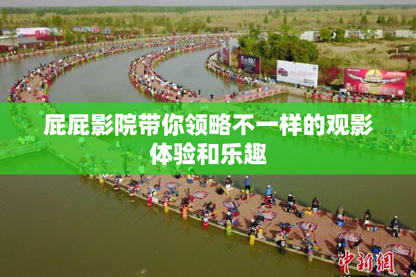 屁屁影院带你领略不一样的观影体验和乐趣