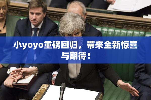 小yoyo重磅回归，带来全新惊喜与期待！