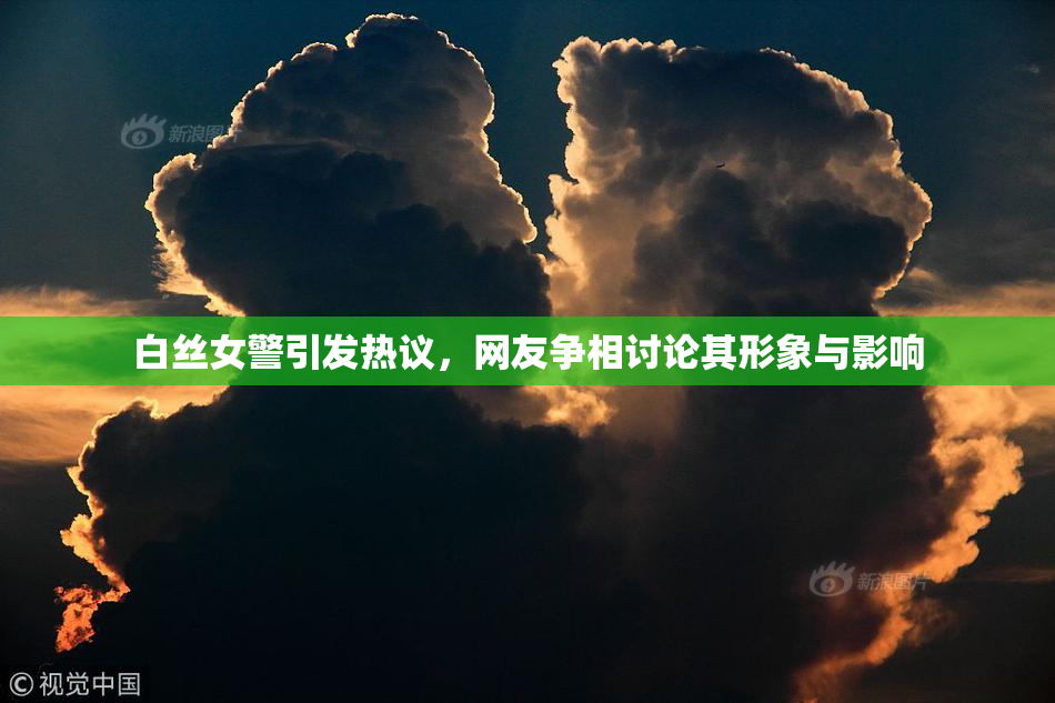 白丝女警引发热议，网友争相讨论其形象与影响