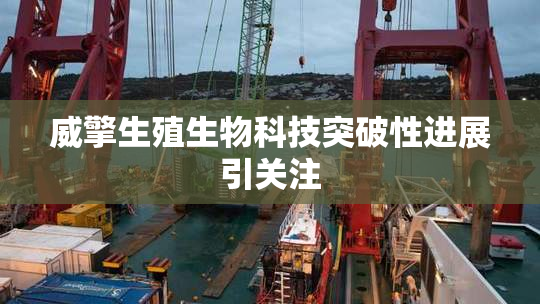 威擎生殖生物科技突破性进展引关注