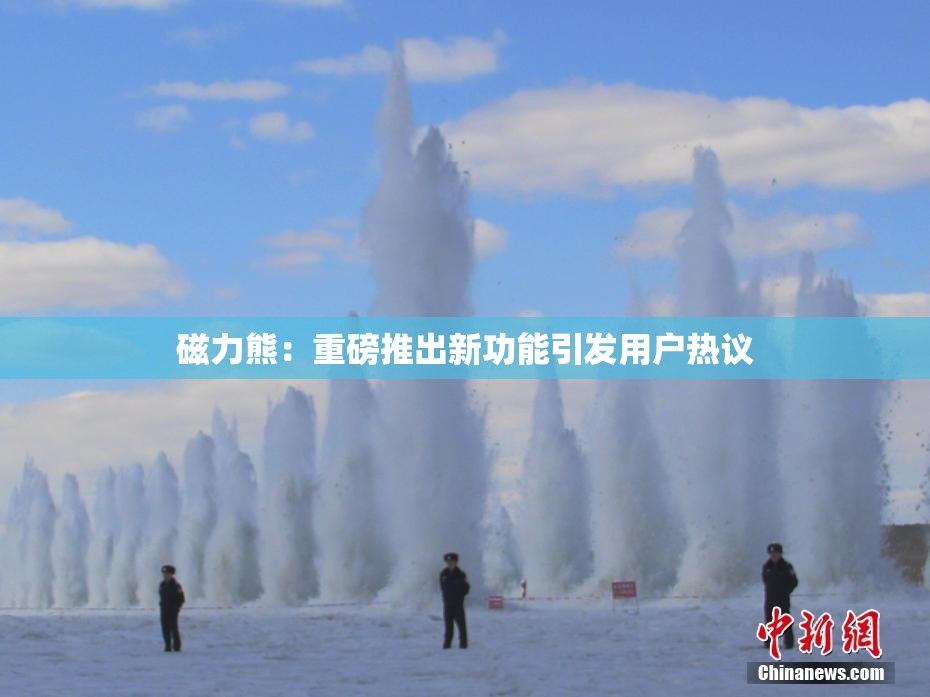 磁力熊：重磅推出新功能引发用户热议