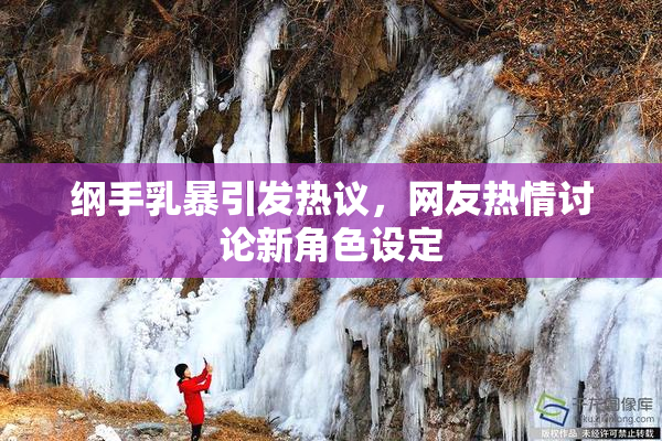 纲手乳暴引发热议，网友热情讨论新角色设定