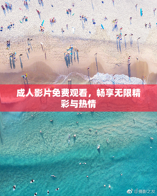 成人影片免费观看，畅享无限精彩与热情