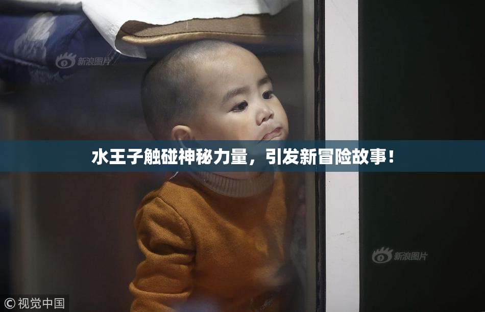 水王子触碰神秘力量，引发新冒险故事！