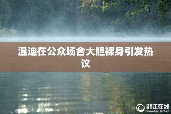 温迪在公众场合大胆裸身引发热议