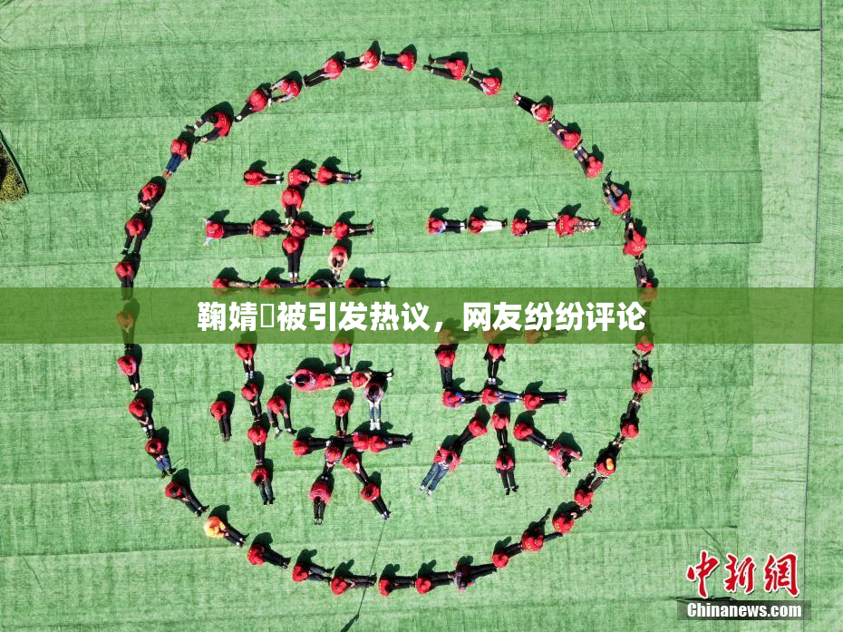 鞠婧祎被引发热议，网友纷纷评论