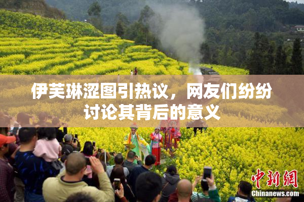 伊芙琳涩图引热议，网友们纷纷讨论其背后的意义