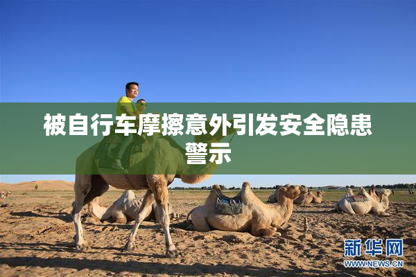 被自行车摩擦意外引发安全隐患警示