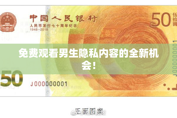 免费观看男生隐私内容的全新机会！