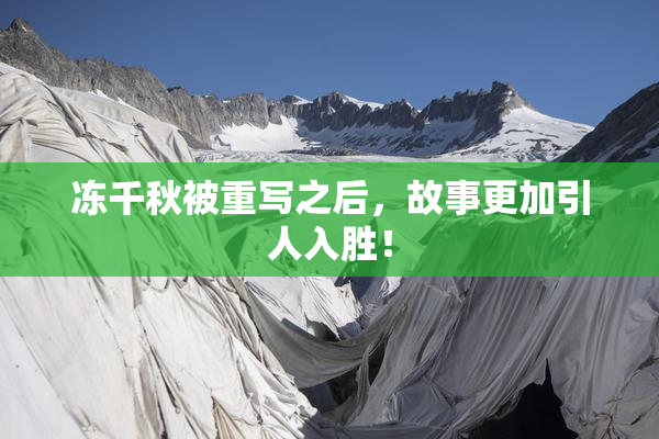 冻千秋被重写之后，故事更加引人入胜！