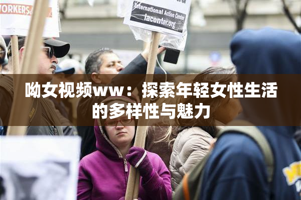 呦女视频ww：探索年轻女性生活的多样性与魅力