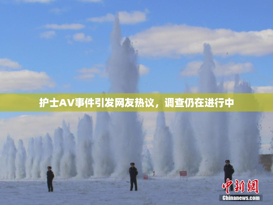 护士AV事件引发网友热议，调查仍在进行中