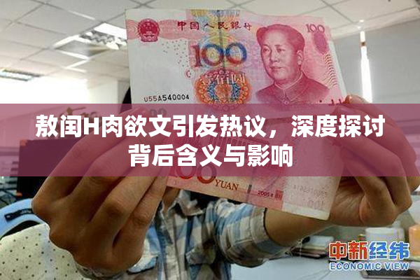 敖闰H肉欲文引发热议，深度探讨背后含义与影响