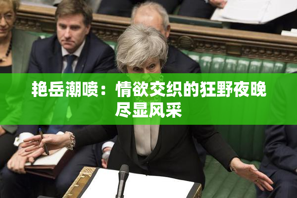 艳岳潮喷：情欲交织的狂野夜晚尽显风采