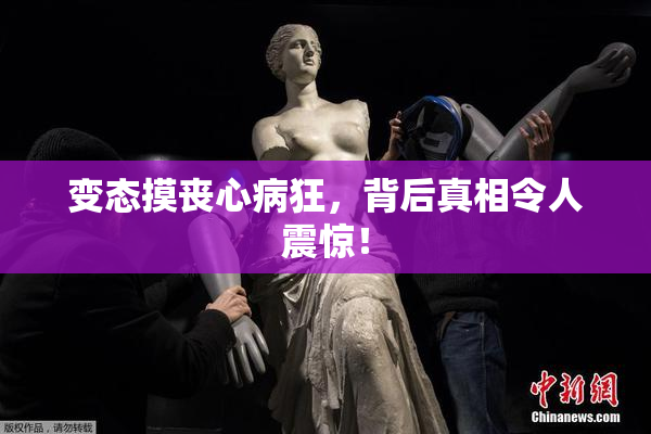 变态摸丧心病狂，背后真相令人震惊！
