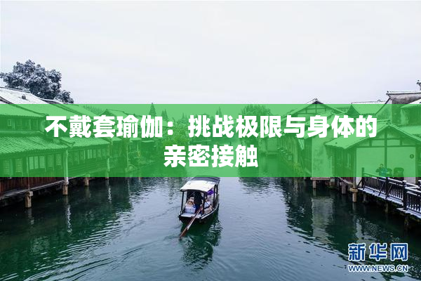 不戴套瑜伽：挑战极限与身体的亲密接触