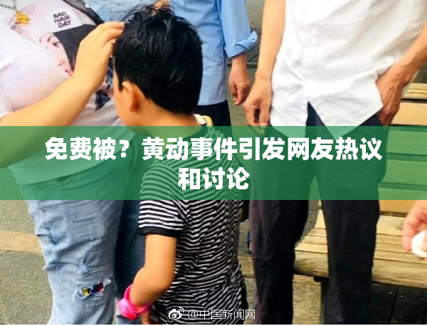 免费被？黄动事件引发网友热议和讨论