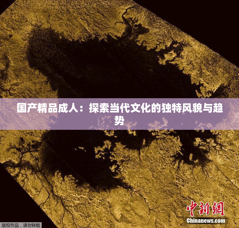 国产精品成人：探索当代文化的独特风貌与趋势