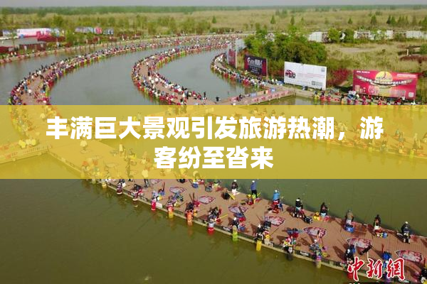 丰满巨大景观引发旅游热潮，游客纷至沓来