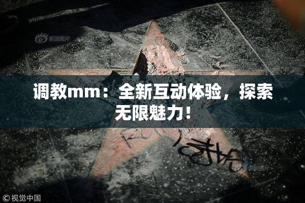 调教mm：全新互动体验，探索无限魅力！