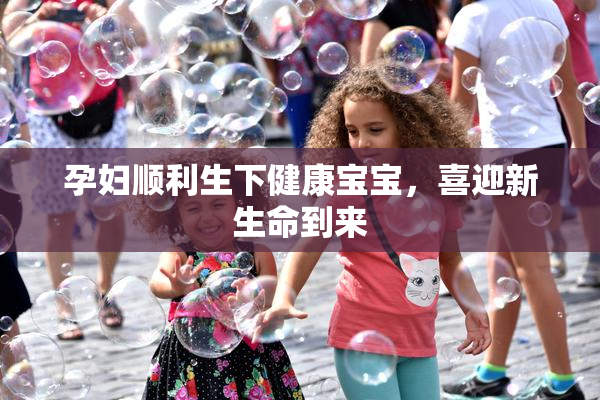 孕妇顺利生下健康宝宝，喜迎新生命到来