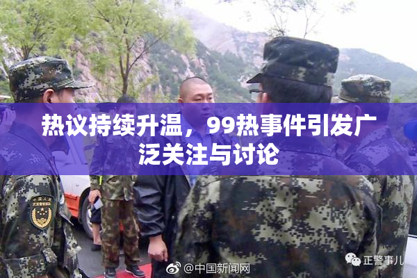 热议持续升温，99热事件引发广泛关注与讨论