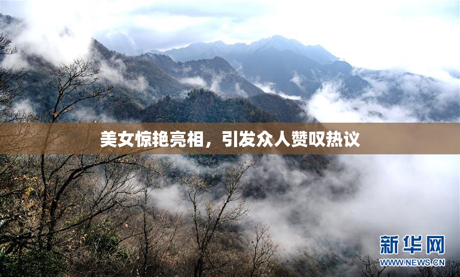 美女惊艳亮相，引发众人赞叹热议