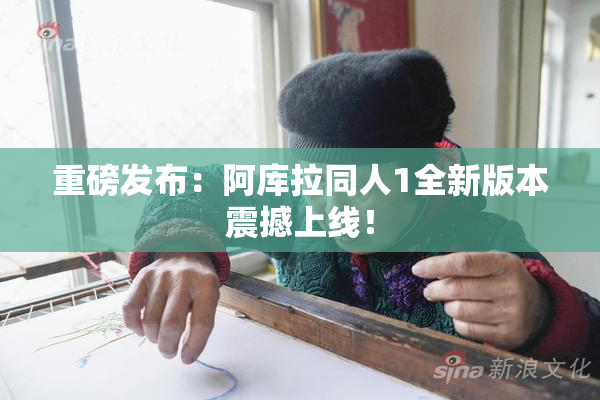 重磅发布：阿库拉同人1全新版本震撼上线！