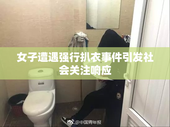 女子遭遇强行扒衣事件引发社会关注响应