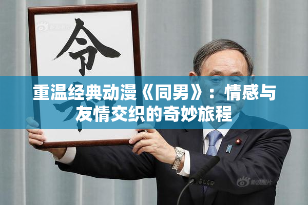 重温经典动漫《同男》：情感与友情交织的奇妙旅程