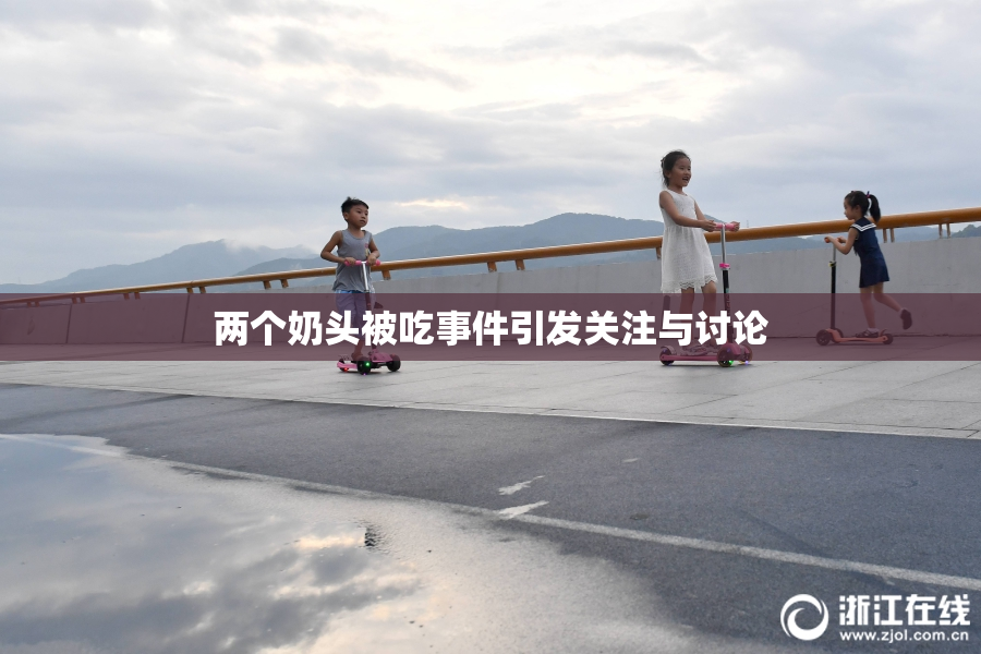 两个奶头被吃事件引发关注与讨论