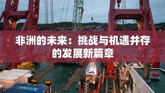 非洲的未来：挑战与机遇并存的发展新篇章