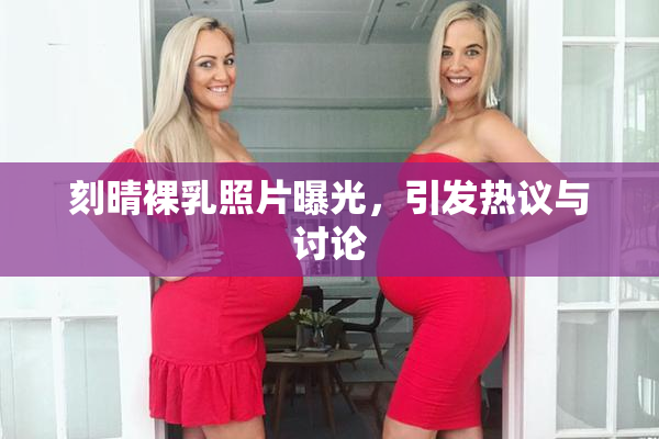 刻晴裸乳照片曝光，引发热议与讨论