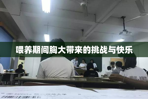 喂养期间胸大带来的挑战与快乐