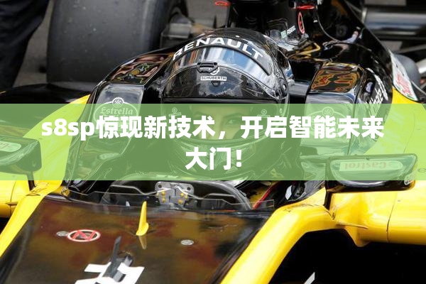 s8sp惊现新技术，开启智能未来大门！