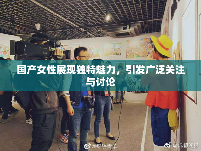 国产女性展现独特魅力，引发广泛关注与讨论