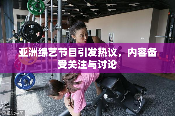 亚洲综艺节目引发热议，内容备受关注与讨论