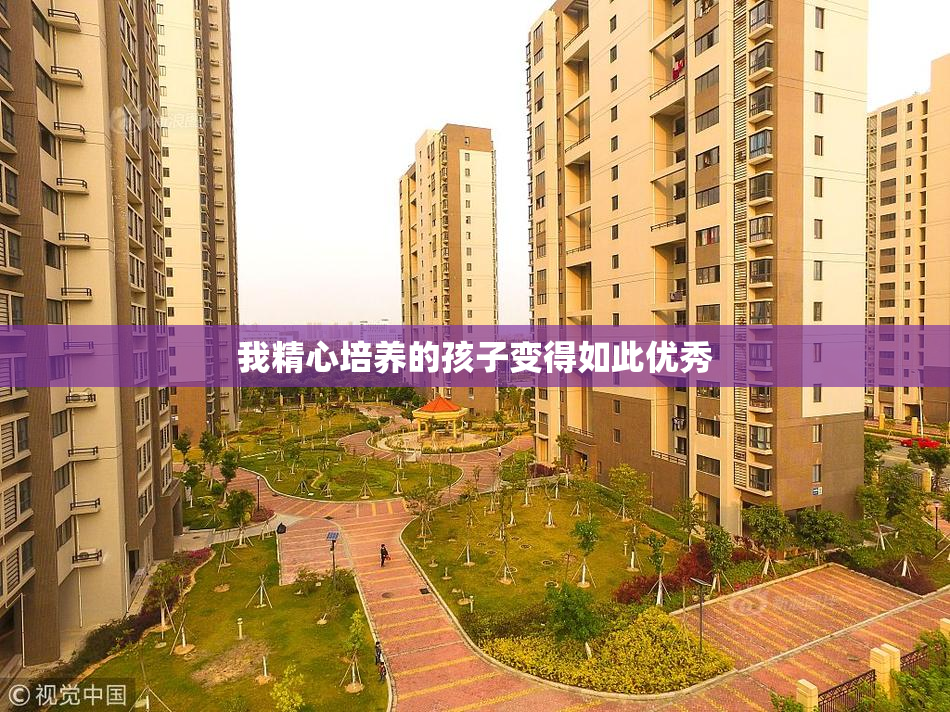 我精心培养的孩子变得如此优秀