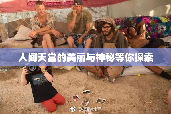 人间天堂的美丽与神秘等你探索