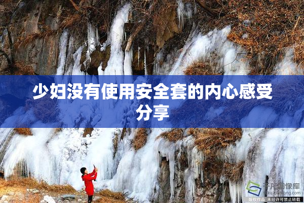 少妇没有使用安全套的内心感受分享