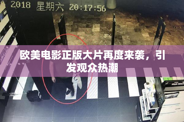 欧美电影正版大片再度来袭，引发观众热潮