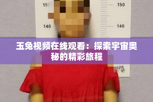 玉兔视频在线观看：探索宇宙奥秘的精彩旅程