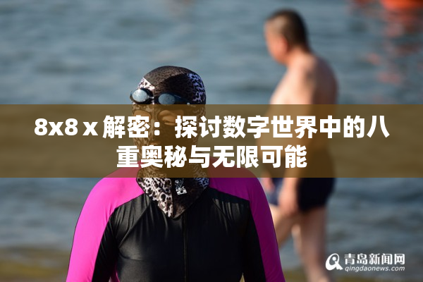 8x8ⅹ解密：探讨数字世界中的八重奥秘与无限可能